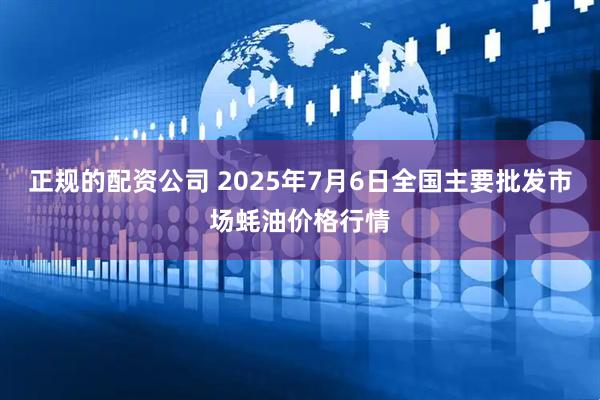 正规的配资公司 2025年7月6日全国主要批发市场蚝油价格行情